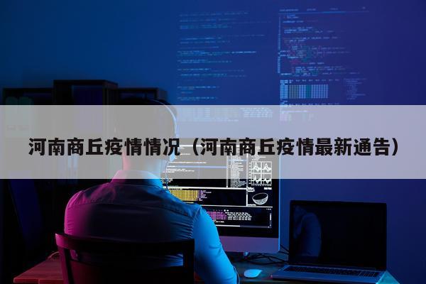 河南商丘疫情情况（河南商丘疫情最新通告）