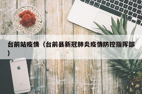 台前站疫情（台前县新冠肺炎疫情防控指挥部）
