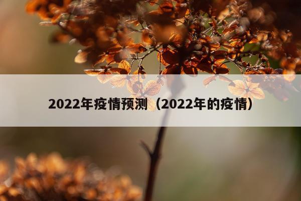 2022年疫情预测（2022年的疫情）