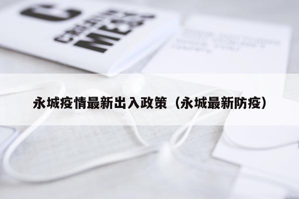 永城疫情最新出入政策（永城最新防疫）
