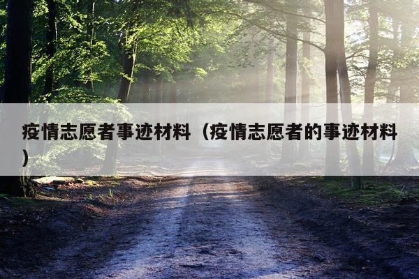 疫情志愿者事迹材料（疫情志愿者的事迹材料）