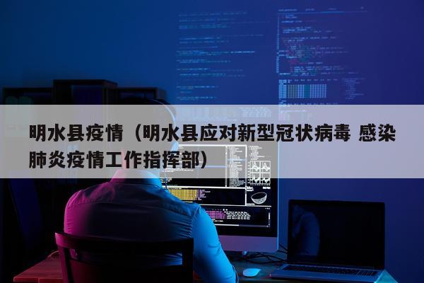 明水县疫情（明水县应对新型冠状病毒 感染肺炎疫情工作指挥部）