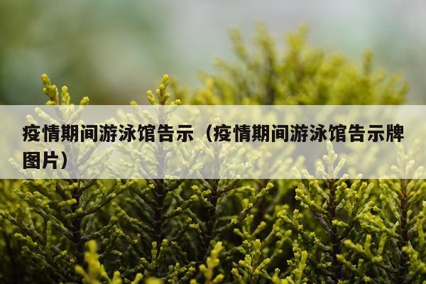 疫情期间游泳馆告示（疫情期间游泳馆告示牌图片）