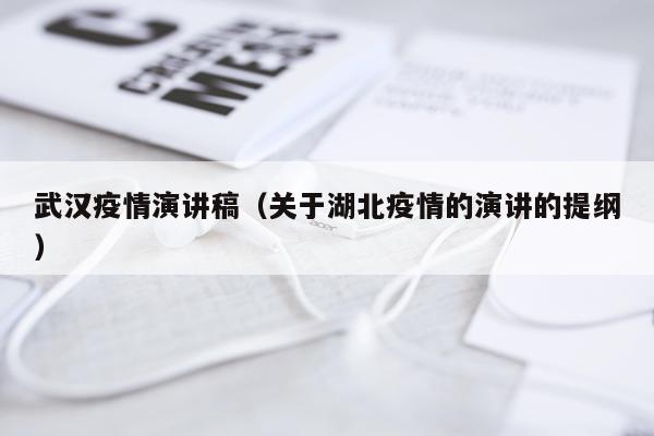 武汉疫情演讲稿（关于湖北疫情的演讲的提纲）