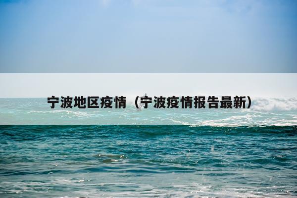 宁波地区疫情（宁波疫情报告最新）