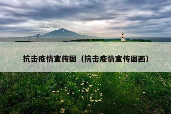 抗击疫情宣传图（抗击疫情宣传图画）