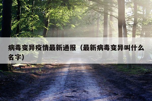 病毒变异疫情最新通报（最新病毒变异叫什么名字）