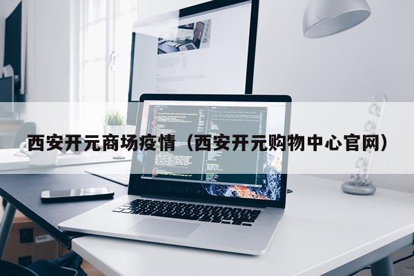西安开元商场疫情（西安开元购物中心官网）