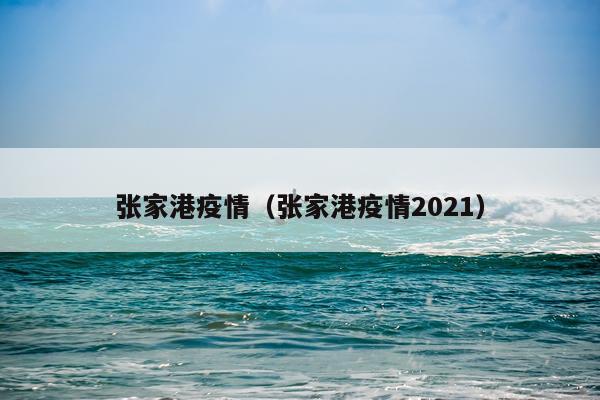 张家港疫情（张家港疫情2021）