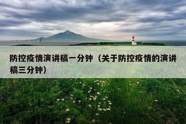 防控疫情演讲稿一分钟（关于防控疫情的演讲稿三分钟）