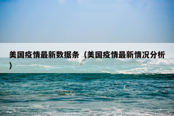 美国疫情最新数据条（美国疫情最新情况分析）