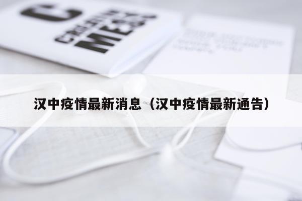 汉中疫情最新消息（汉中疫情最新通告）