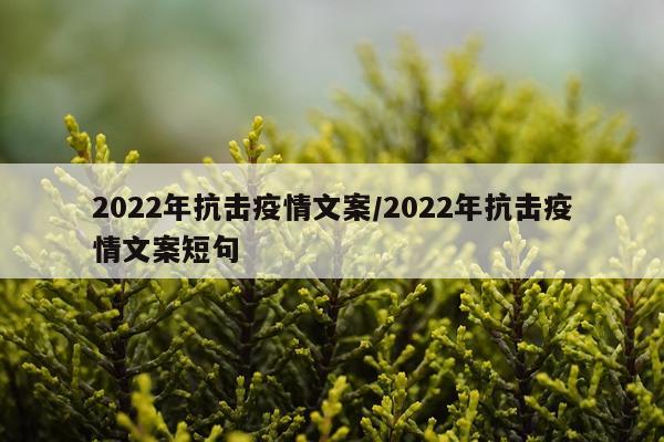 2022年抗击疫情文案/2022年抗击疫情文案短句