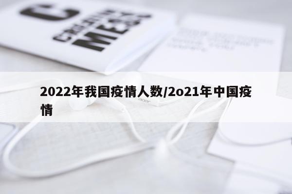 2022年我国疫情人数/2o21年中国疫情