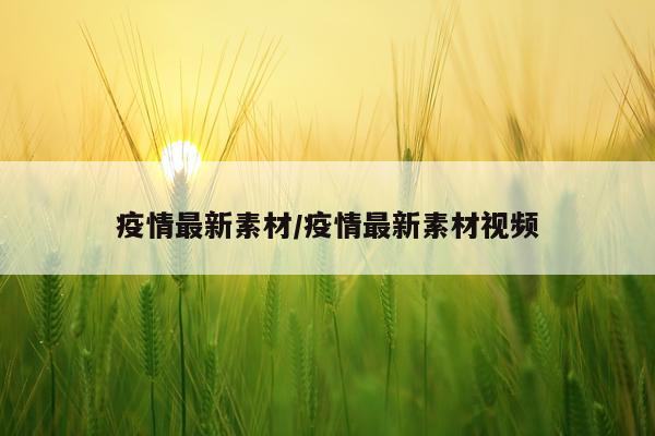 疫情最新素材/疫情最新素材视频