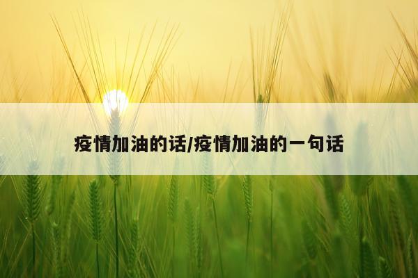 疫情加油的话/疫情加油的一句话