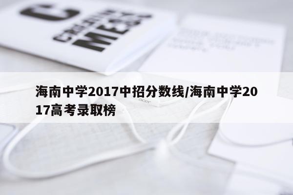海南中学2017中招分数线/海南中学2017高考录取榜