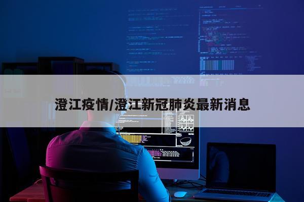 澄江疫情/澄江新冠肺炎最新消息