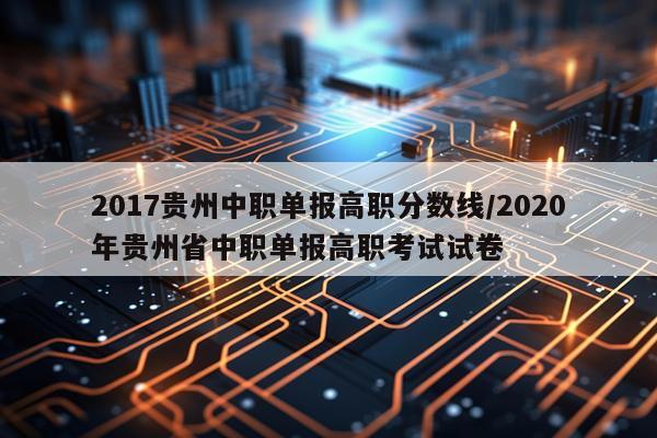 2017贵州中职单报高职分数线/2020年贵州省中职单报高职考试试卷