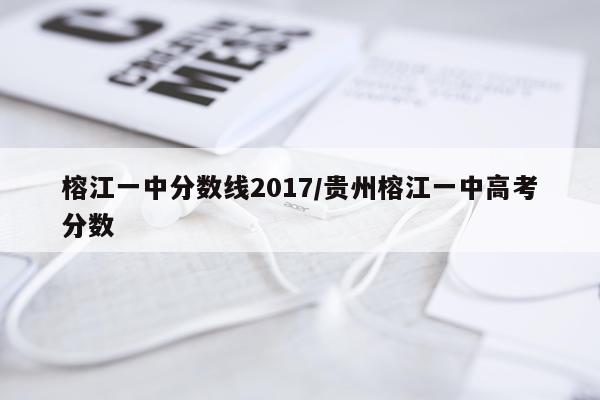 榕江一中分数线2017/贵州榕江一中高考分数