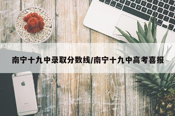 南宁十九中录取分数线/南宁十九中高考喜报