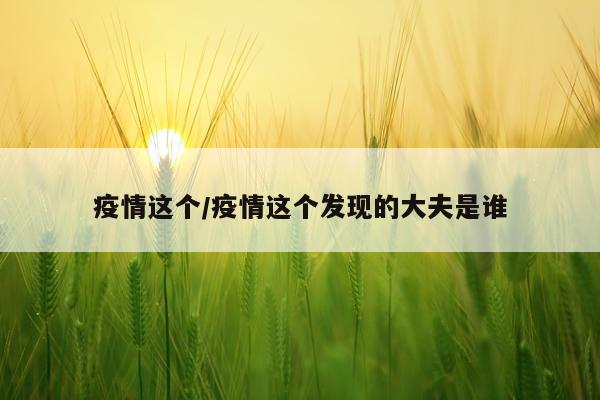 疫情这个/疫情这个发现的大夫是谁