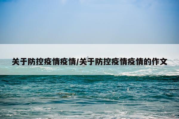 关于防控疫情疫情/关于防控疫情疫情的作文