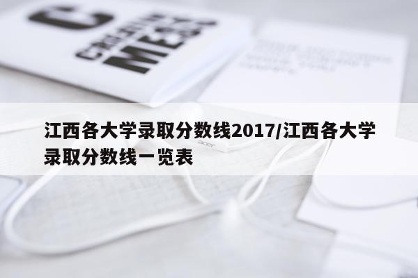 江西各大学录取分数线2017/江西各大学录取分数线一览表