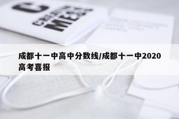 成都十一中高中分数线/成都十一中2020高考喜报