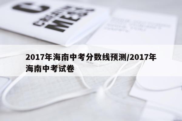 2017年海南中考分数线预测/2017年海南中考试卷