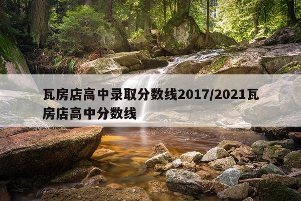 瓦房店高中录取分数线2017/2021瓦房店高中分数线