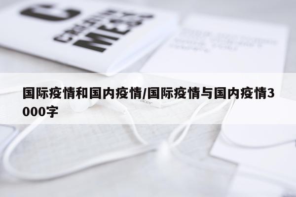 国际疫情和国内疫情/国际疫情与国内疫情3000字