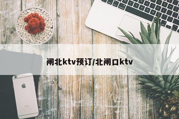闸北ktv预订/北闸口ktv