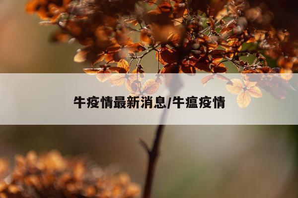 牛疫情最新消息/牛瘟疫情