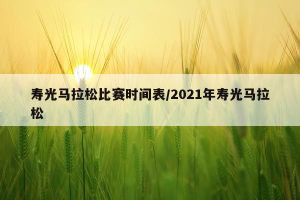 寿光马拉松比赛时间表/2021年寿光马拉松
