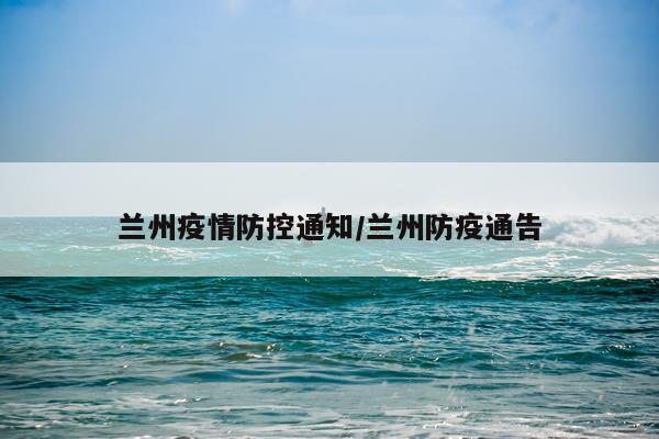 兰州疫情防控通知/兰州防疫通告