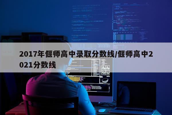 2017年偃师高中录取分数线/偃师高中2021分数线