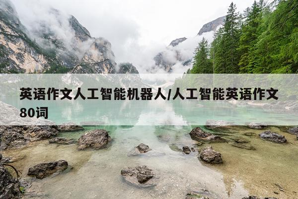 英语作文人工智能机器人/人工智能英语作文80词