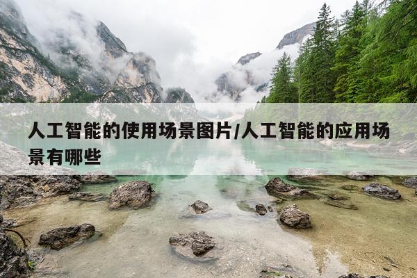 人工智能的使用场景图片/人工智能的应用场景有哪些