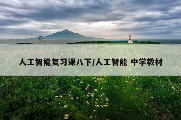人工智能复习课八下/人工智能 中学教材