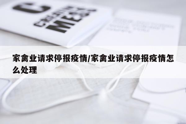家禽业请求停报疫情/家禽业请求停报疫情怎么处理
