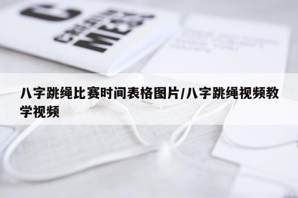 八字跳绳比赛时间表格图片/八字跳绳视频教学视频