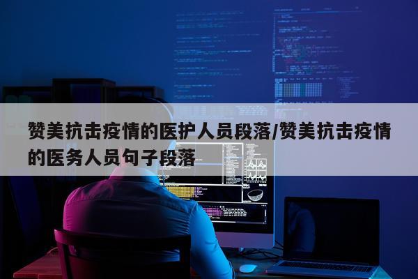 赞美抗击疫情的医护人员段落/赞美抗击疫情的医务人员句子段落