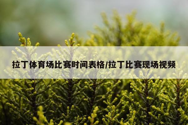 拉丁体育场比赛时间表格/拉丁比赛现场视频