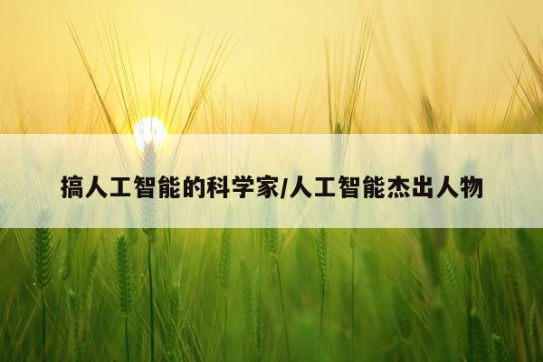 搞人工智能的科学家/人工智能杰出人物