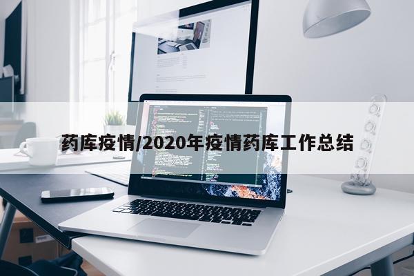 药库疫情/2020年疫情药库工作总结