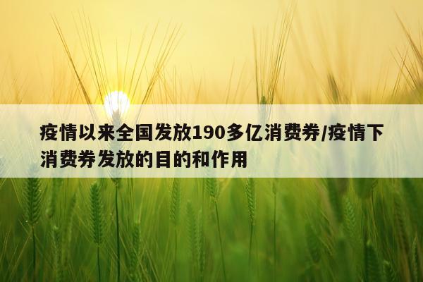 疫情以来全国发放190多亿消费券/疫情下消费券发放的目的和作用