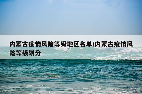 内蒙古疫情风险等级地区名单/内蒙古疫情风险等级划分