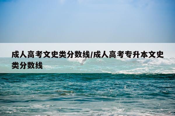 成人高考文史类分数线/成人高考专升本文史类分数线