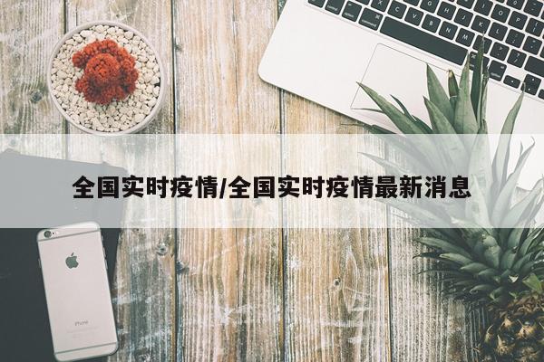 全国实时疫情/全国实时疫情最新消息